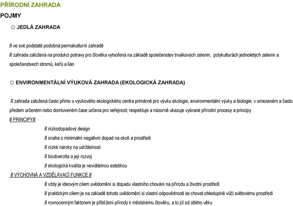 ekologie, environmentální výuky a biologie; v omezeném a často předem určeném nebo domluveném čase určena pro veřejnost; respektuje a názorně ukazuje vybrané přírodní procesy a principy // PRINCIPY//