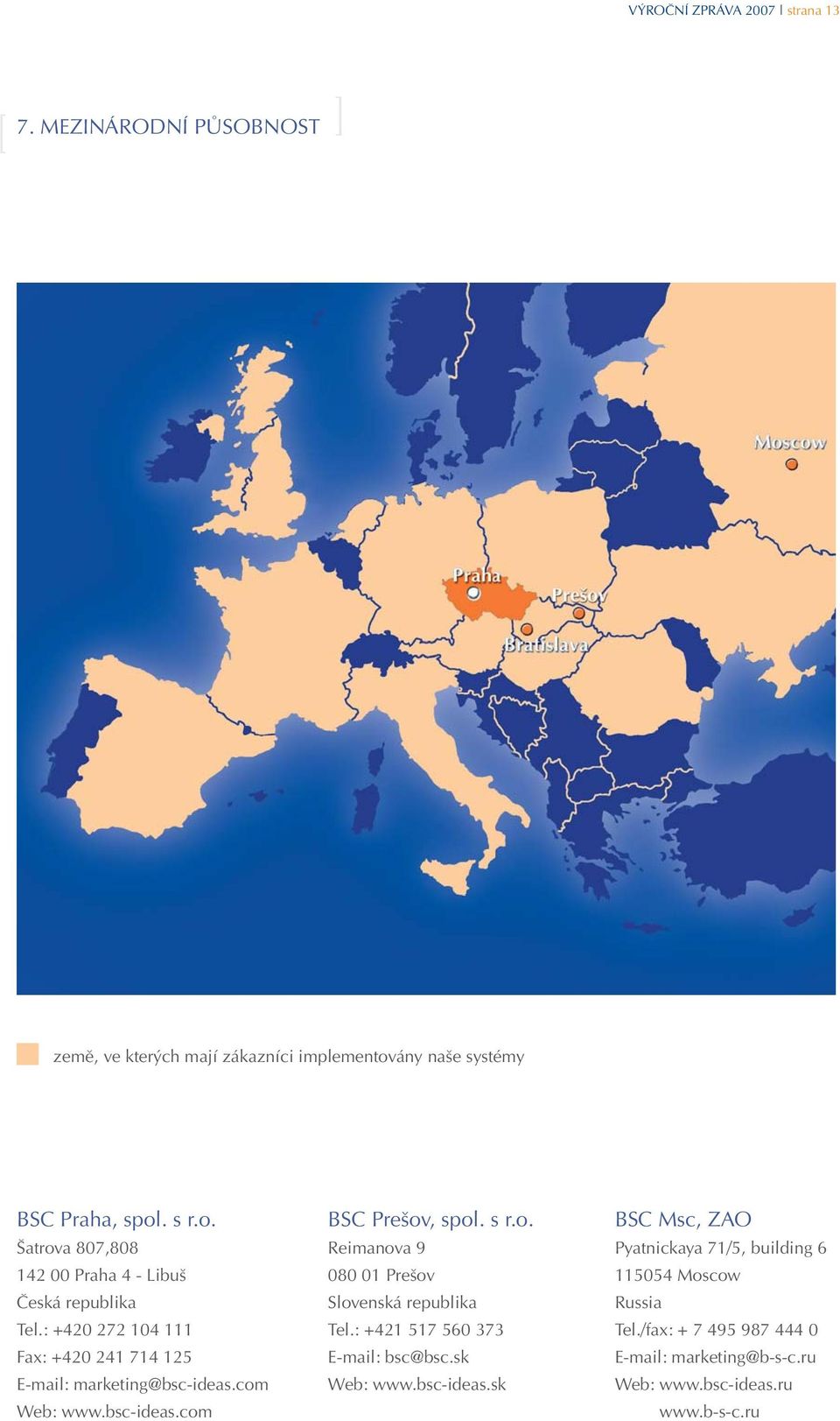 : +420 272 104 111 Fax: +420 241 714 125 E-mail: marketing@bsc-ideas.com Web: www.bsc-ideas.com BSC Prešov, spol. s r.o. Reimanova 9 080 01 Prešov Slovenská republika Tel.