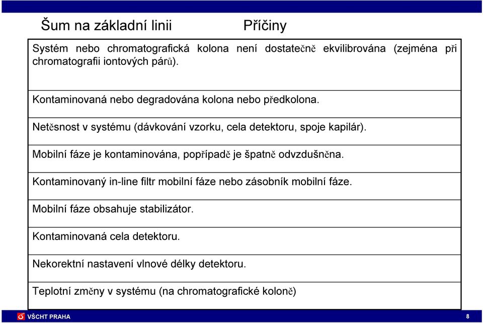 Mobilní fáze je kontaminována, popřípadě je špatně odvzdušněna. Kontaminovaný in-line filtr mobilní fáze nebo zásobník mobilní fáze.