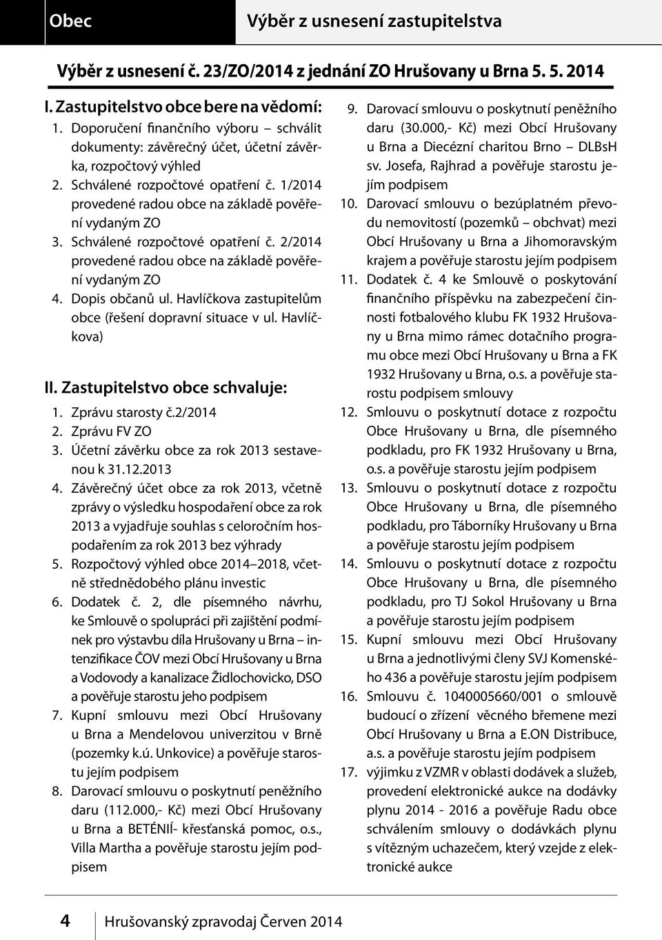 Schválené rozpočtové opatření č. 2/2014 provedené radou obce na základě pověření vydaným ZO 4. Dopis občanů ul. Havlíčkova zastupitelům obce (řešení dopravní situace v ul. Havlíčkova) II.