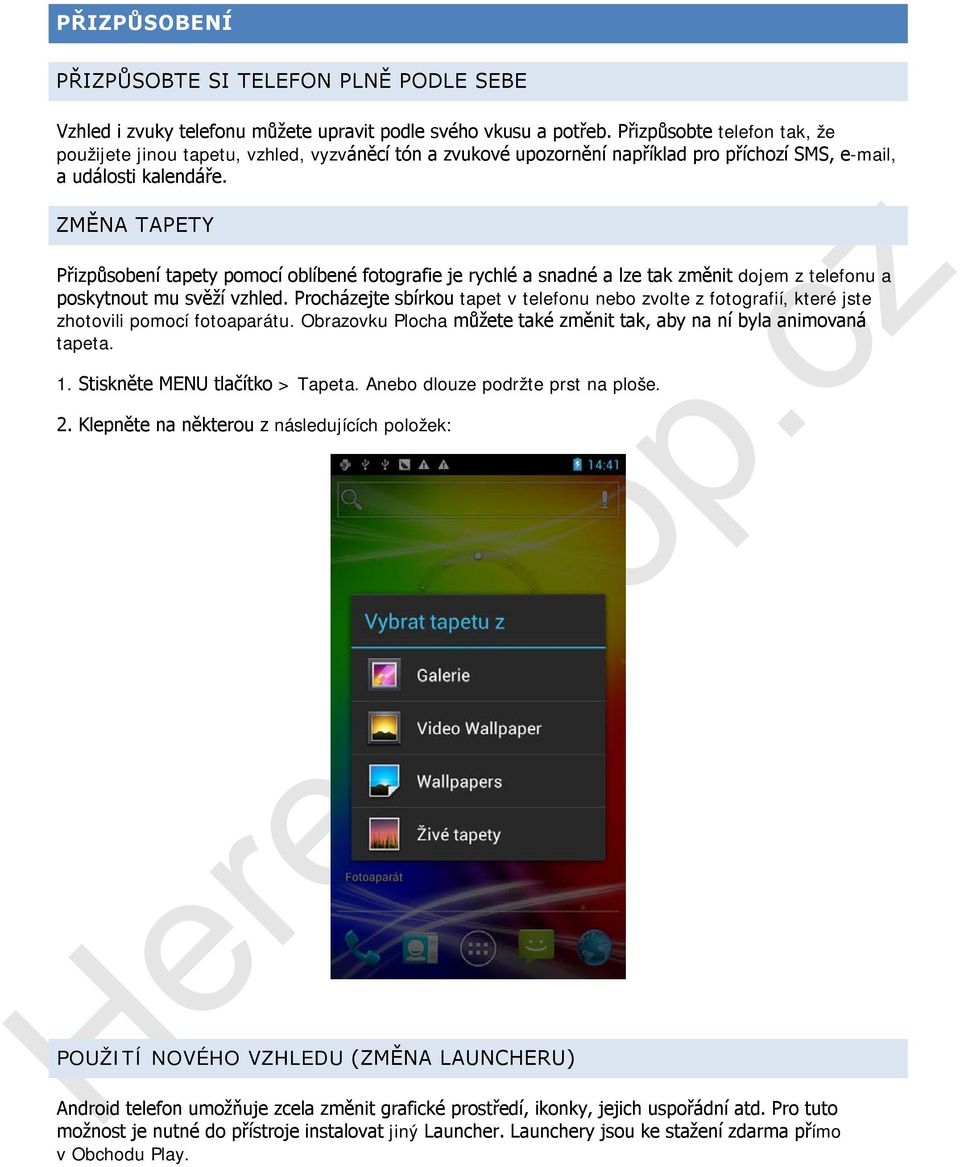 ZMĚNA TAPETY Přizpůsobení tapety pomocí oblíbené fotografie je rychlé a snadné a lze tak změnit dojem z telefonu a poskytnout mu svěží vzhled.