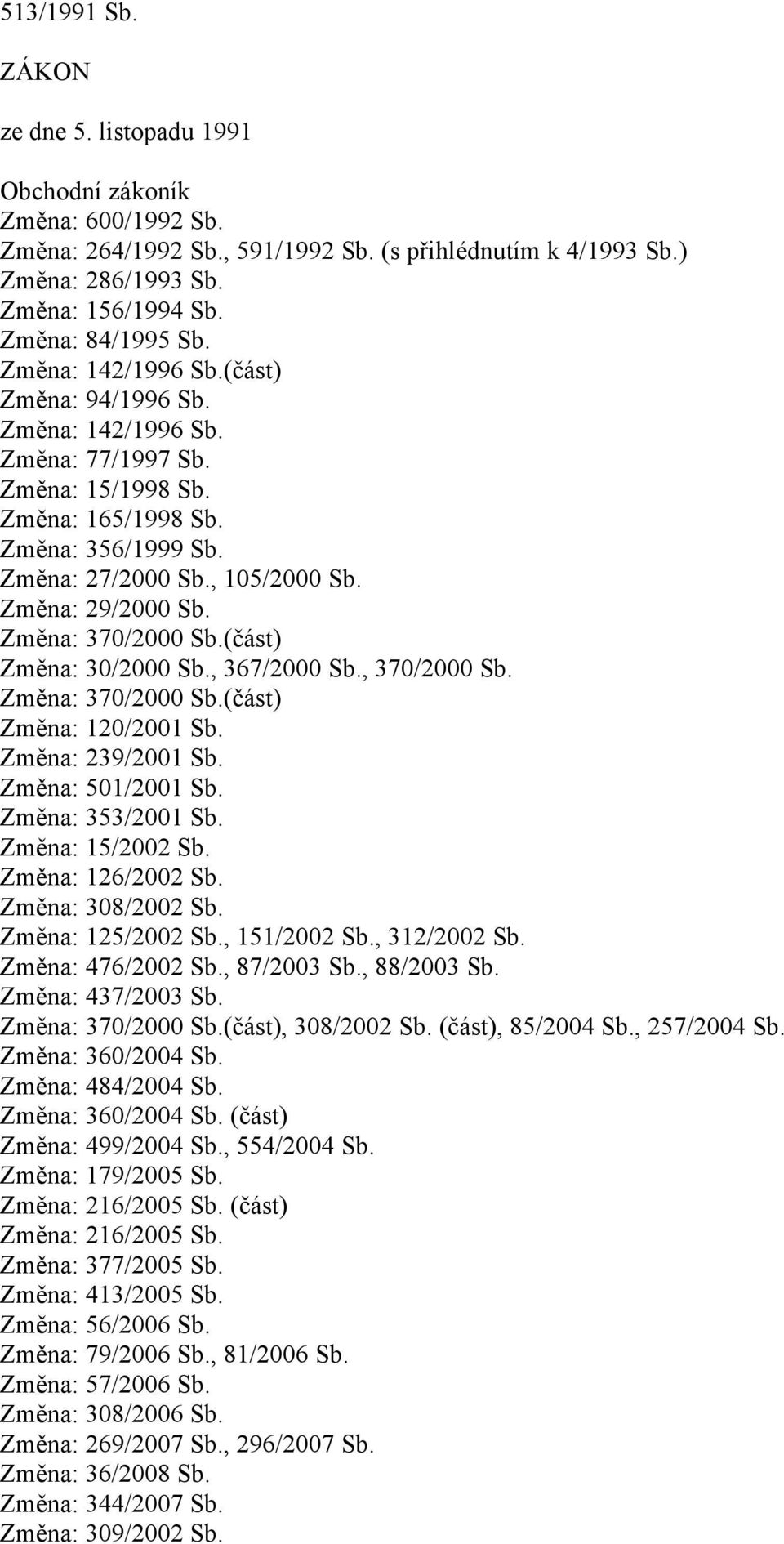 Změna: 29/2000 Sb. Změna: 370/2000 Sb.(část) Změna: 30/2000 Sb., 367/2000 Sb., 370/2000 Sb. Změna: 370/2000 Sb.(část) Změna: 120/2001 Sb. Změna: 239/2001 Sb. Změna: 501/2001 Sb. Změna: 353/2001 Sb.