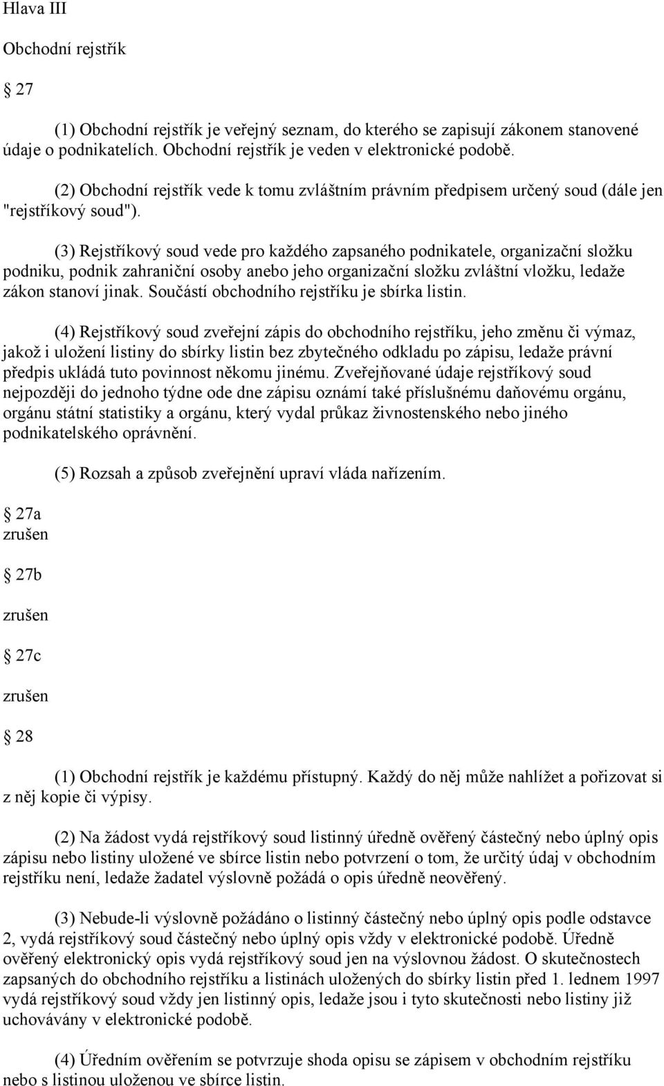 (3) Rejstříkový soud vede pro každého zapsaného podnikatele, organizační složku podniku, podnik zahraniční osoby anebo jeho organizační složku zvláštní vložku, ledaže zákon stanoví jinak.