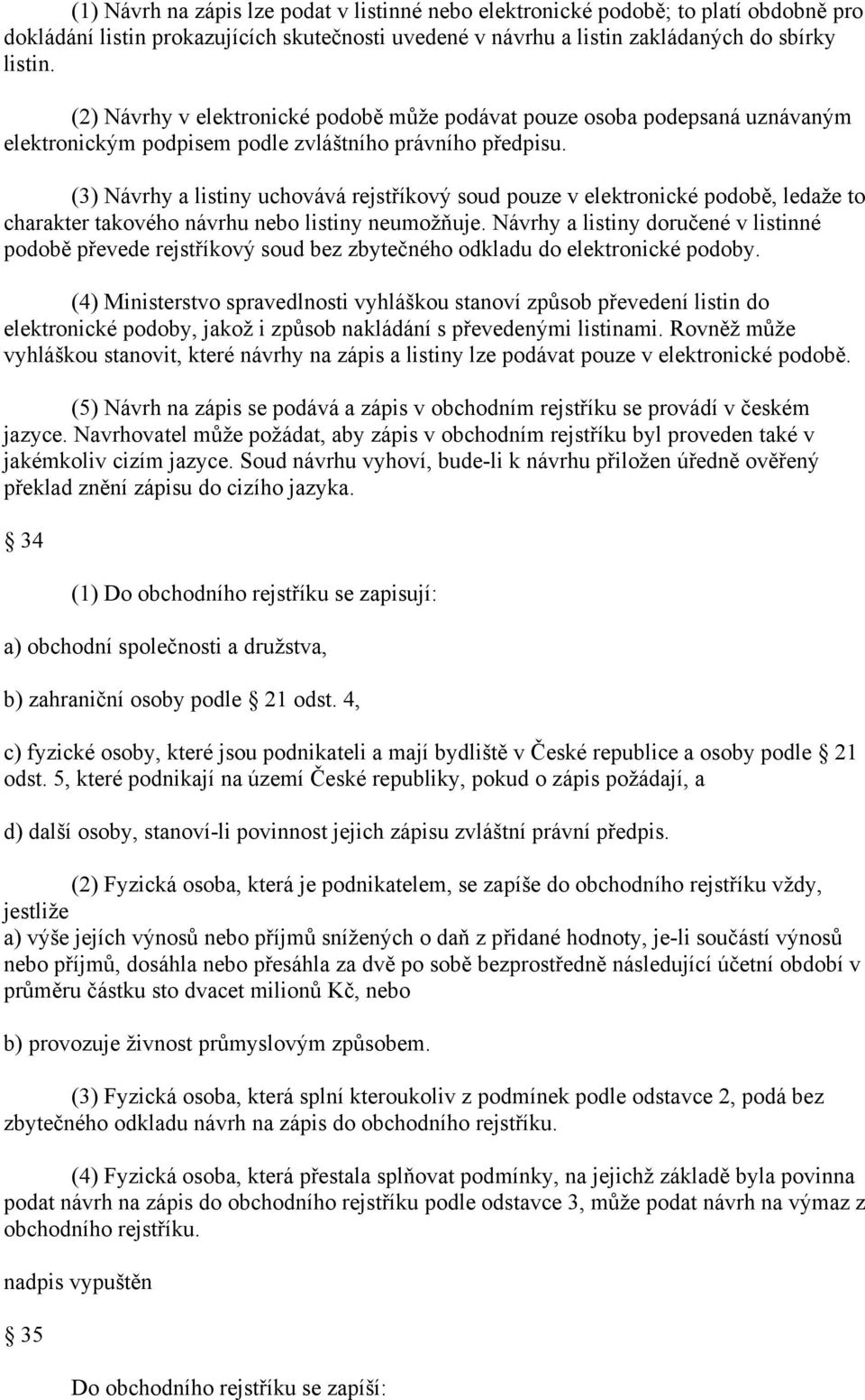 (3) Návrhy a listiny uchovává rejstříkový soud pouze v elektronické podobě, ledaže to charakter takového návrhu nebo listiny neumožňuje.