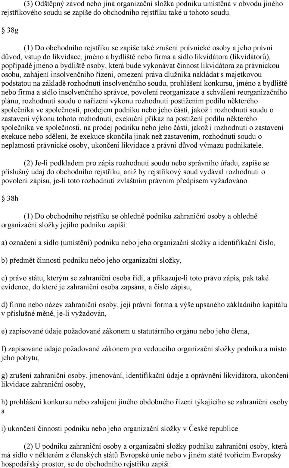 bydliště osoby, která bude vykonávat činnost likvidátora za právnickou osobu, zahájení insolvenčního řízení, omezení práva dlužníka nakládat s majetkovou podstatou na základě rozhodnutí insolvenčního