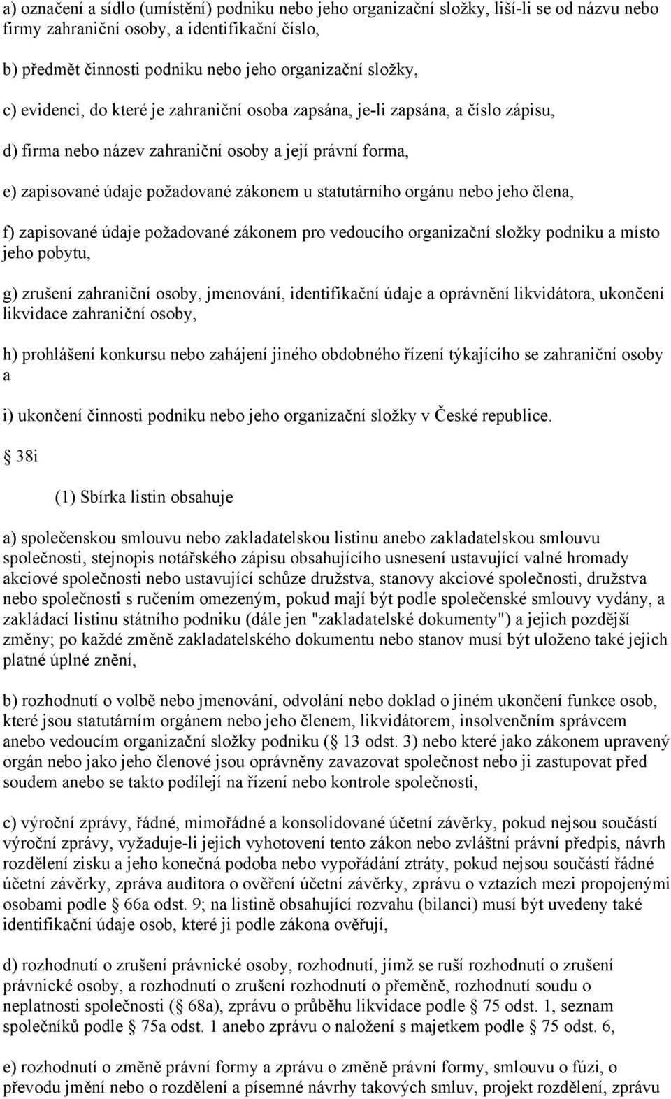 orgánu nebo jeho člena, f) zapisované údaje požadované zákonem pro vedoucího organizační složky podniku a místo jeho pobytu, g) zrušení zahraniční osoby, jmenování, identifikační údaje a oprávnění