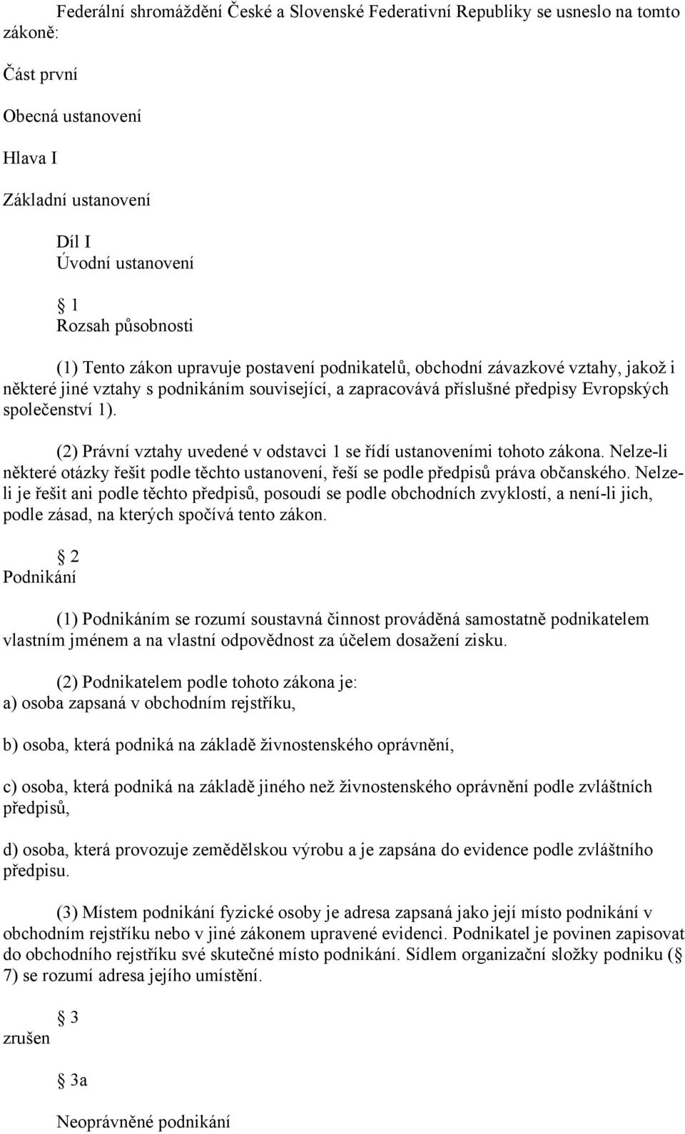 (2) Právní vztahy uvedené v odstavci 1 se řídí ustanoveními tohoto zákona. Nelze-li některé otázky řešit podle těchto ustanovení, řeší se podle předpisů práva občanského.