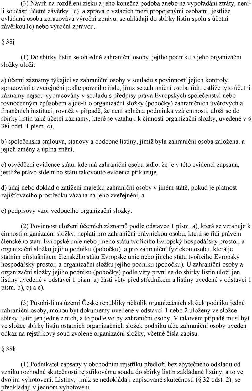 38j (1) Do sbírky listin se ohledně zahraniční osoby, jejího podniku a jeho organizační složky uloží: a) účetní záznamy týkající se zahraniční osoby v souladu s povinností jejich kontroly, zpracování