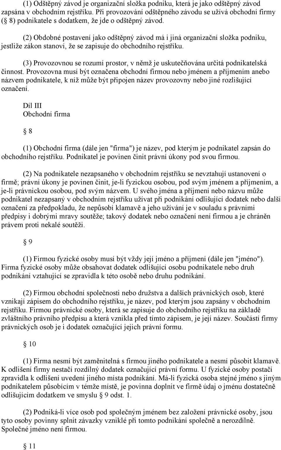 (2) Obdobné postavení jako odštěpný závod má i jiná organizační složka podniku, jestliže zákon stanoví, že se zapisuje do obchodního rejstříku.