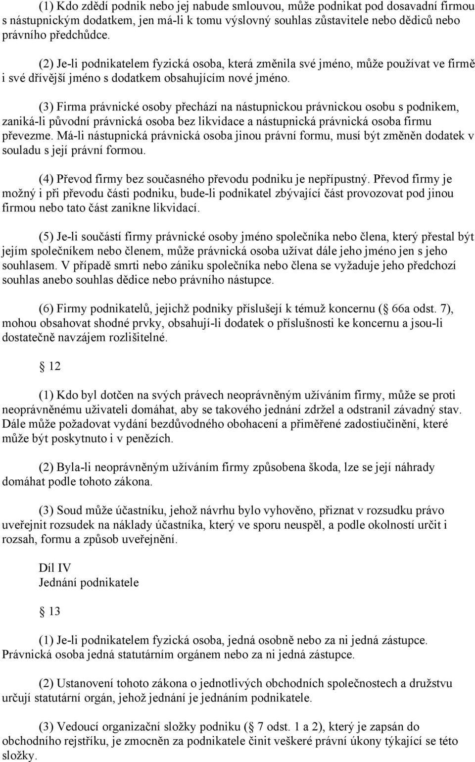 (3) Firma právnické osoby přechází na nástupnickou právnickou osobu s podnikem, zaniká-li původní právnická osoba bez likvidace a nástupnická právnická osoba firmu převezme.