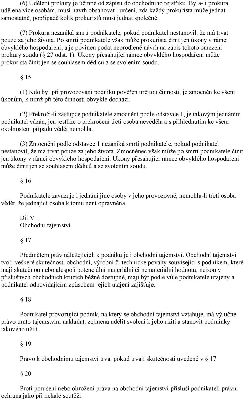 (7) Prokura nezaniká smrtí podnikatele, pokud podnikatel nestanovil, že má trvat pouze za jeho života.