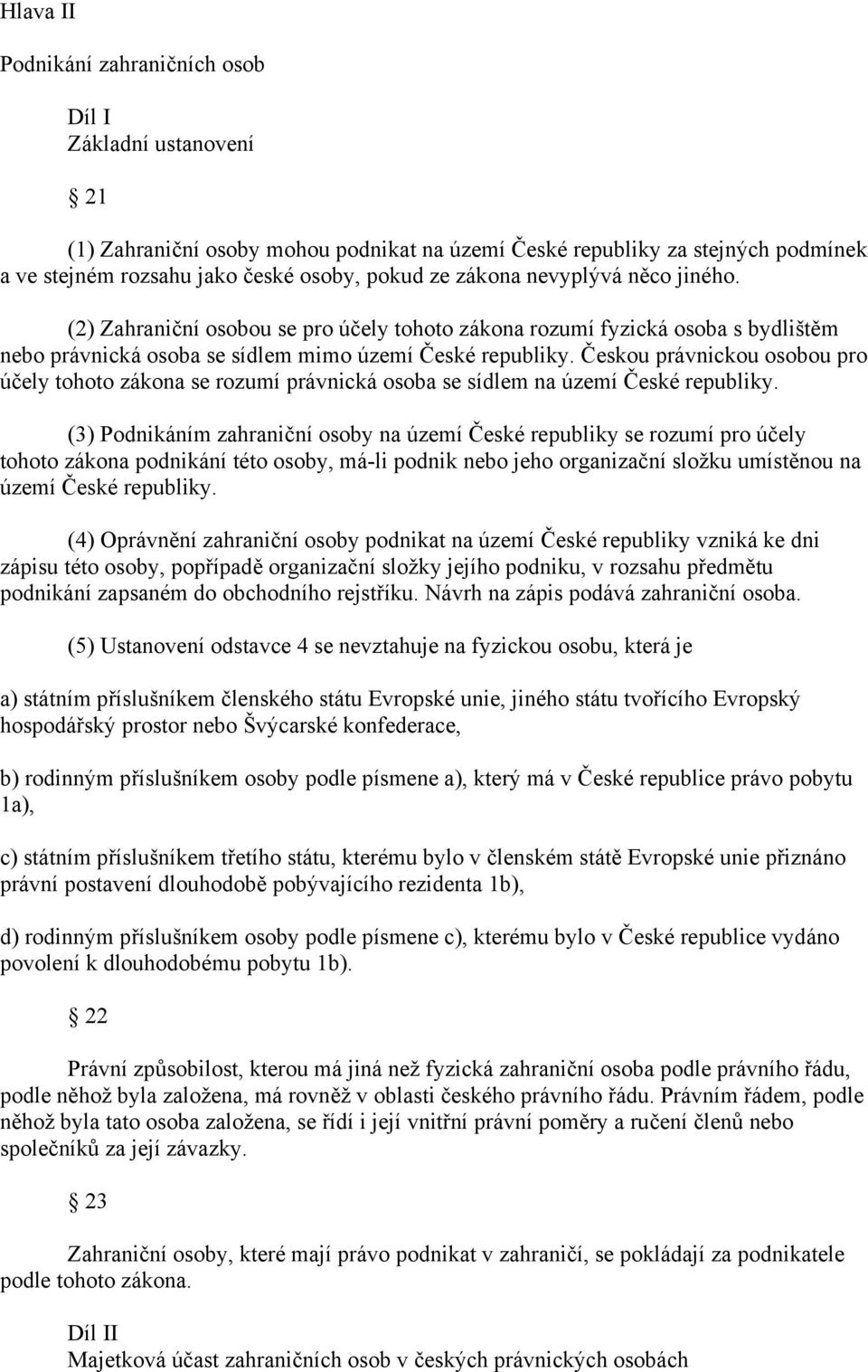 Českou právnickou osobou pro účely tohoto zákona se rozumí právnická osoba se sídlem na území České republiky.