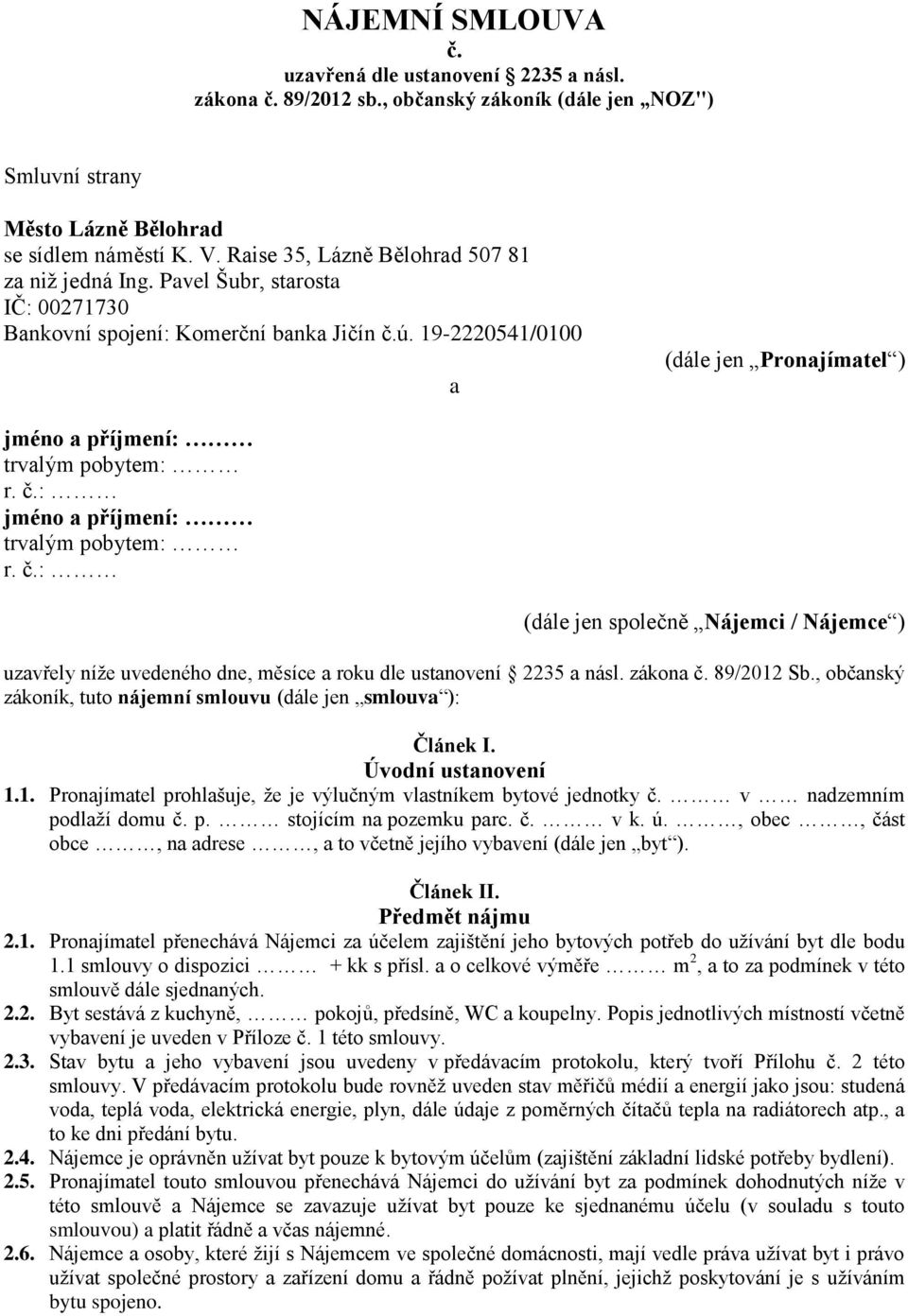 19-2220541/0100 a (dále jen Pronajímatel ) jméno a příjmení: trvalým pobytem: r. č.: jméno a příjmení: trvalým pobytem: r. č.: (dále jen společně Nájemci / Nájemce ) uzavřely níže uvedeného dne, měsíce a roku dle ustanovení 2235 a násl.