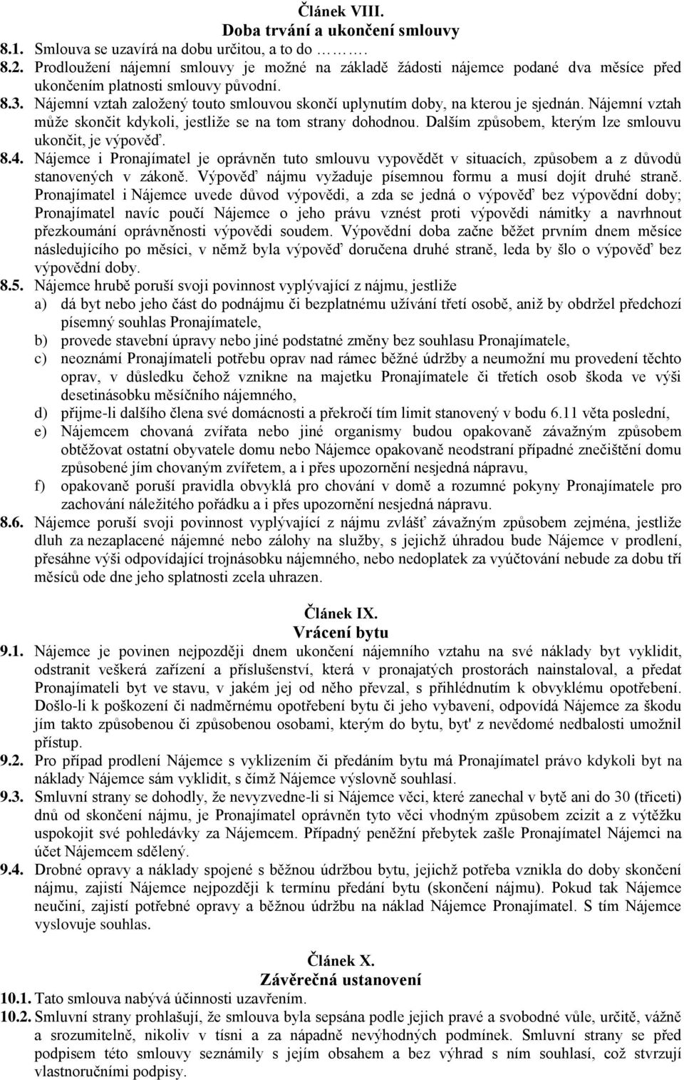 Nájemní vztah založený touto smlouvou skončí uplynutím doby, na kterou je sjednán. Nájemní vztah může skončit kdykoli, jestliže se na tom strany dohodnou.