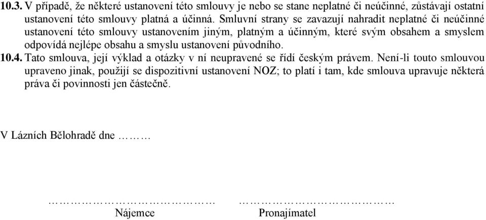 nejlépe obsahu a smyslu ustanovení původního. 10.4. Tato smlouva, její výklad a otázky v ní neupravené se řídí českým právem.