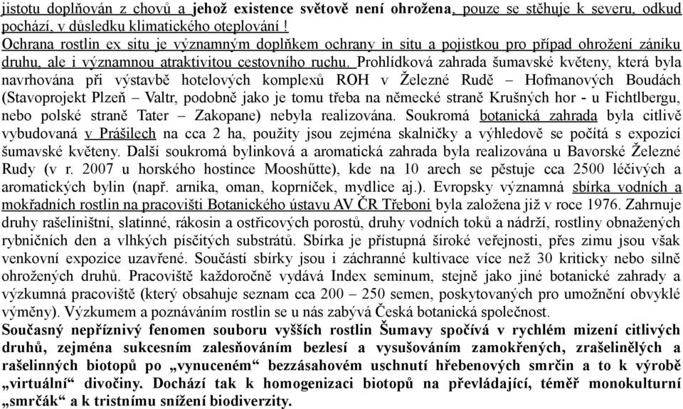 Prohlídková zahrada šumavské květeny, která byla navrhována při výstavbě hotelových komplexů ROH v Železné Rudě Hofmanových Boudách (Stavoprojekt Plzeň Valtr, podobně jako je tomu třeba na německé