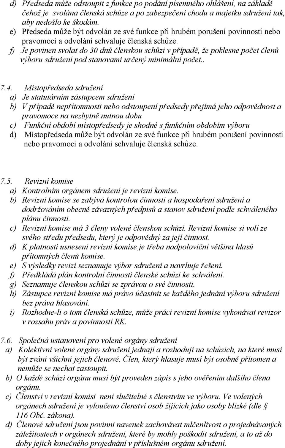 f) Je povinen svolat do 30 dnů členskou schůzi v případě, že poklesne počet členů výboru sdružení pod stanovami určený minimální počet.. 7.4.