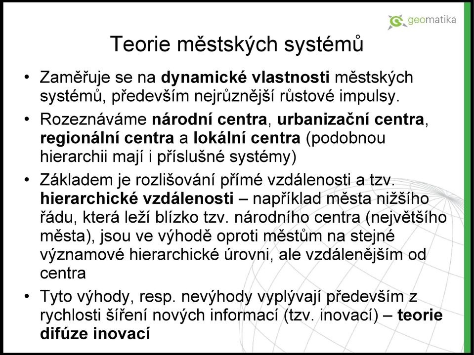 přímé vzdálenosti a tzv. hierarchické vzdálenosti například města nižšího řádu, která leží blízko tzv.