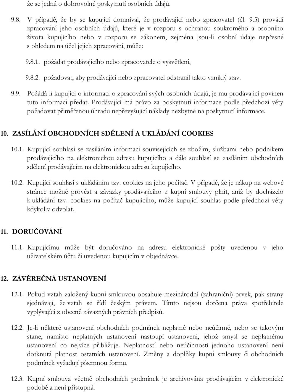 5) provádí zpracování jeho osobních údajů, které je v rozporu s ochranou soukromého a osobního života kupujícího nebo v rozporu se zákonem, zejména jsou-li osobní údaje nepřesné s ohledem na účel