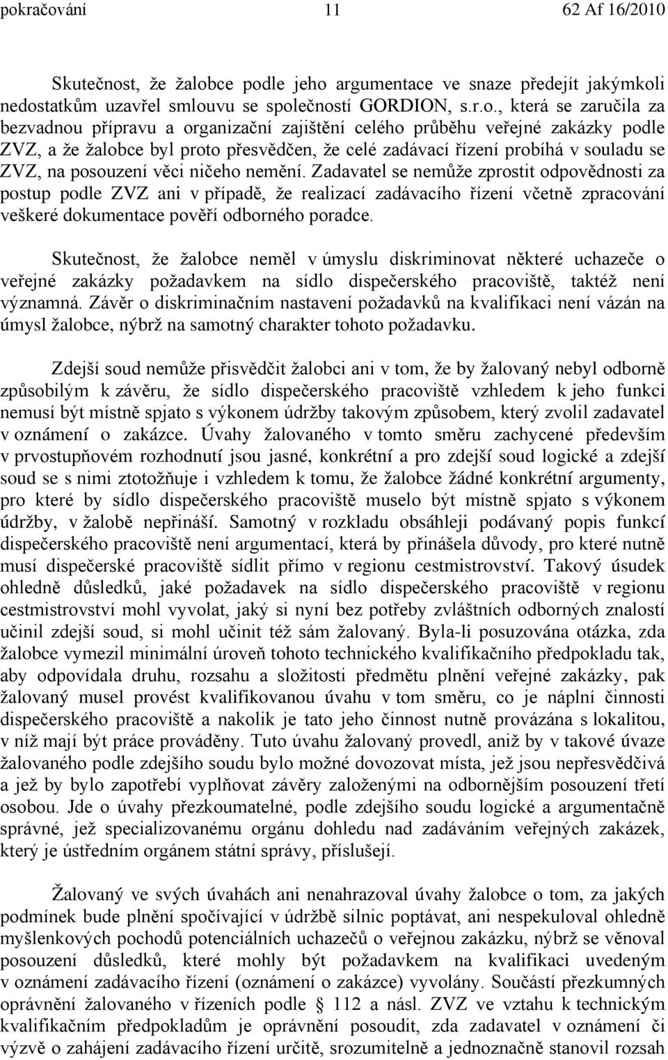 Zadavatel se nemůže zprostit odpovědnosti za postup podle ZVZ ani v případě, že realizací zadávacího řízení včetně zpracování veškeré dokumentace pověří odborného poradce.