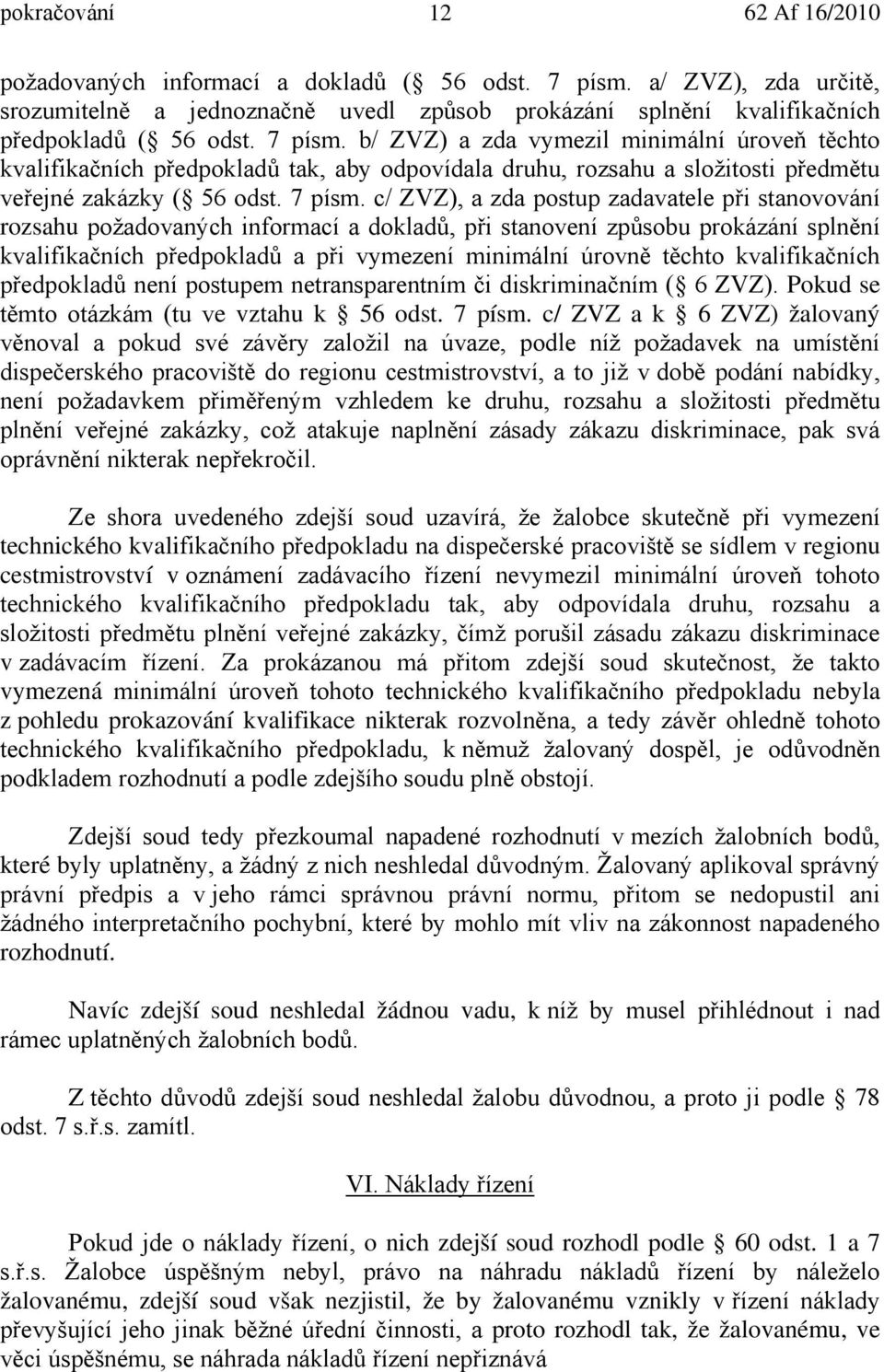 b/ ZVZ) a zda vymezil minimální úroveň těchto kvalifikačních předpokladů tak, aby odpovídala druhu, rozsahu a složitosti předmětu veřejné zakázky ( 56 odst. 7 písm.