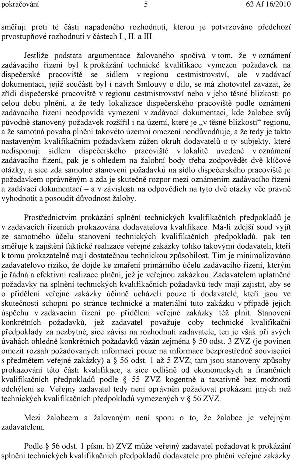 cestmistrovství, ale v zadávací dokumentaci, jejíž součástí byl i návrh Smlouvy o dílo, se má zhotovitel zavázat, že zřídí dispečerské pracoviště v regionu cestmistrovství nebo v jeho těsné blízkosti