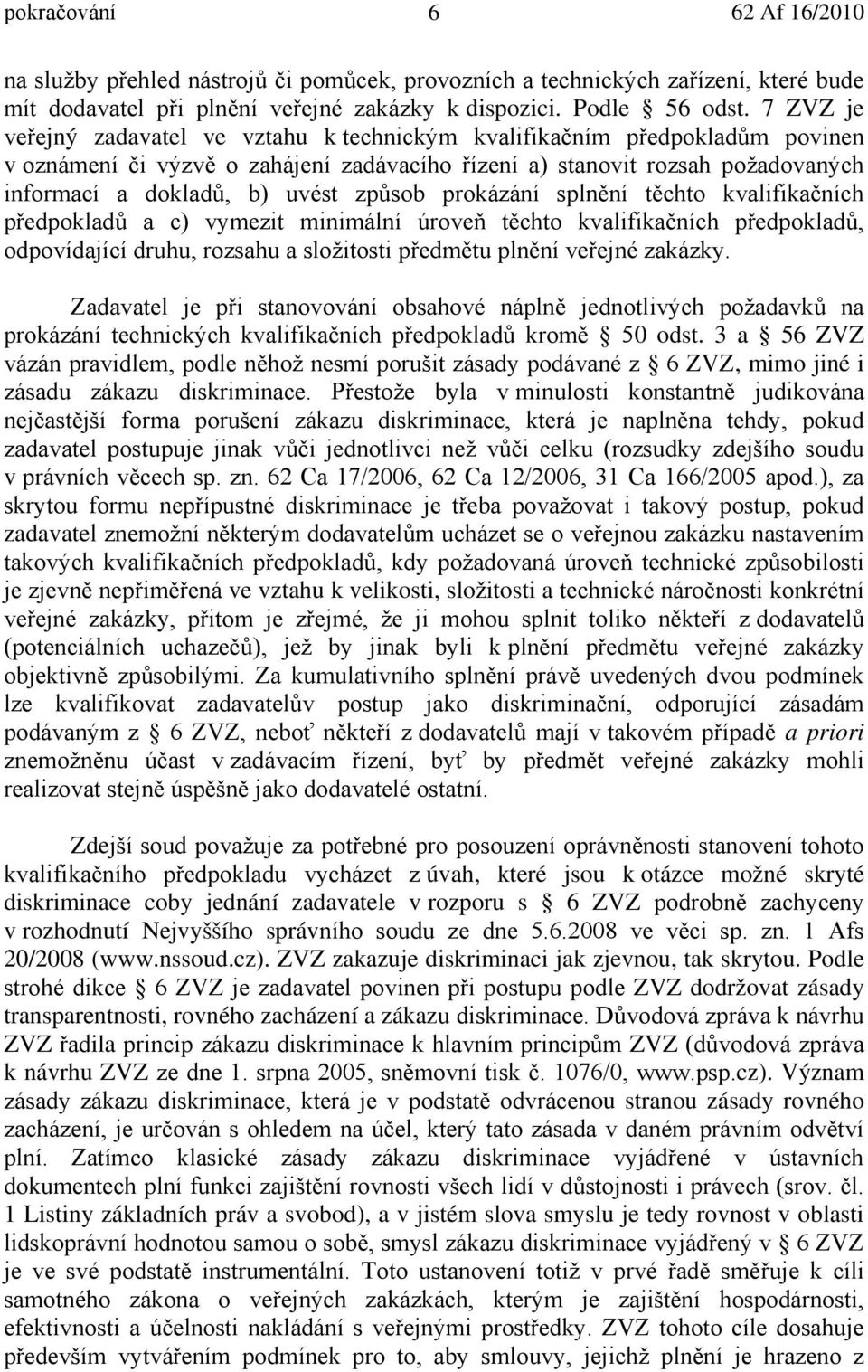 způsob prokázání splnění těchto kvalifikačních předpokladů a c) vymezit minimální úroveň těchto kvalifikačních předpokladů, odpovídající druhu, rozsahu a složitosti předmětu plnění veřejné zakázky.