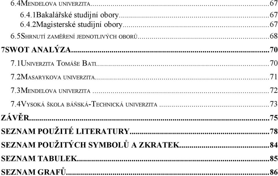 3MENDELOVA UNIVERZITA...72 7.4VYSOKÁ ŠKOLA BÁŇSKÁ-TECHNICKÁ UNIVERZITA...73 ZÁVĚR.