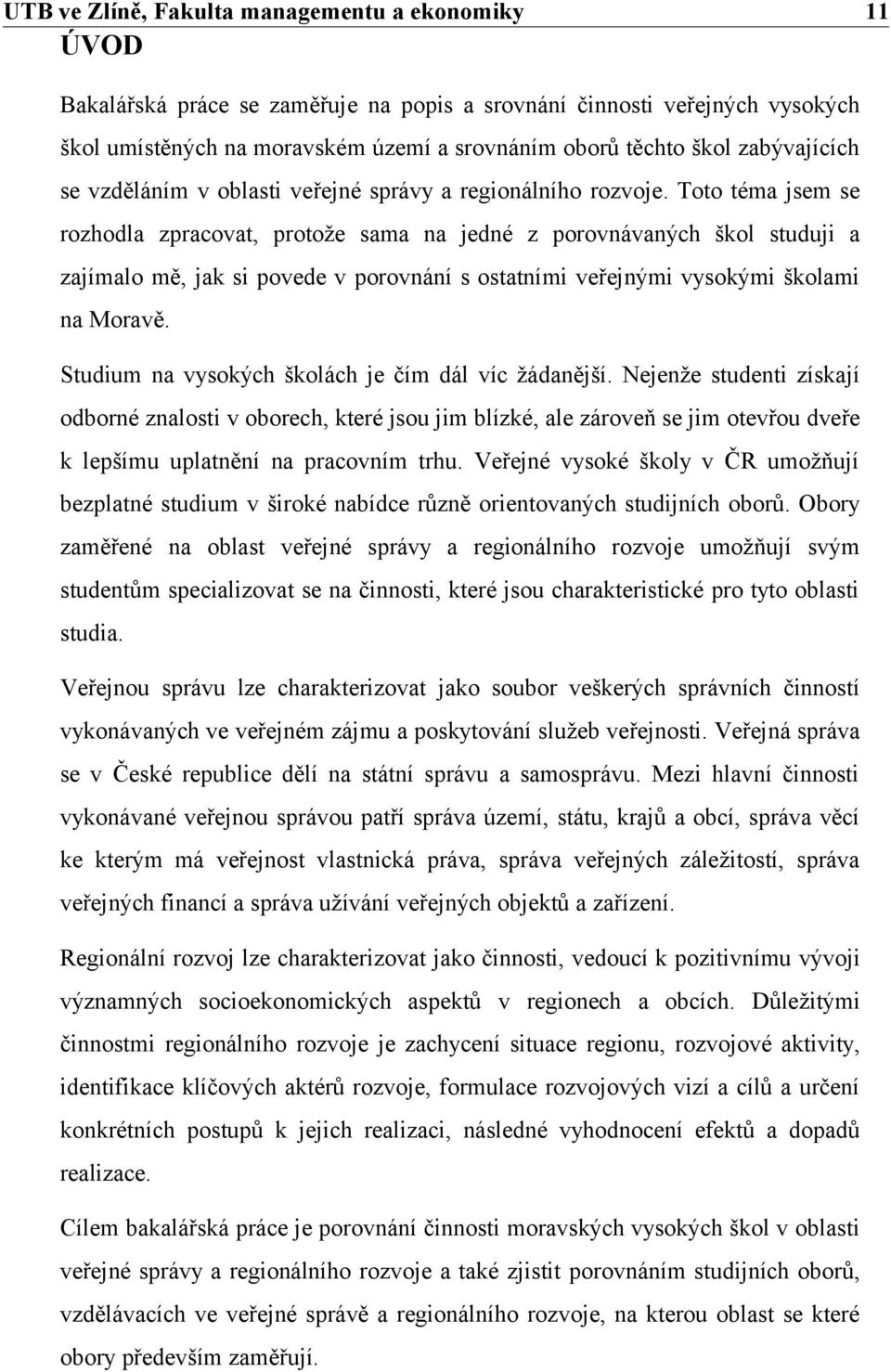 Toto téma jsem se rozhodla zpracovat, protože sama na jedné z porovnávaných škol studuji a zajímalo mě, jak si povede v porovnání s ostatními veřejnými vysokými školami na Moravě.