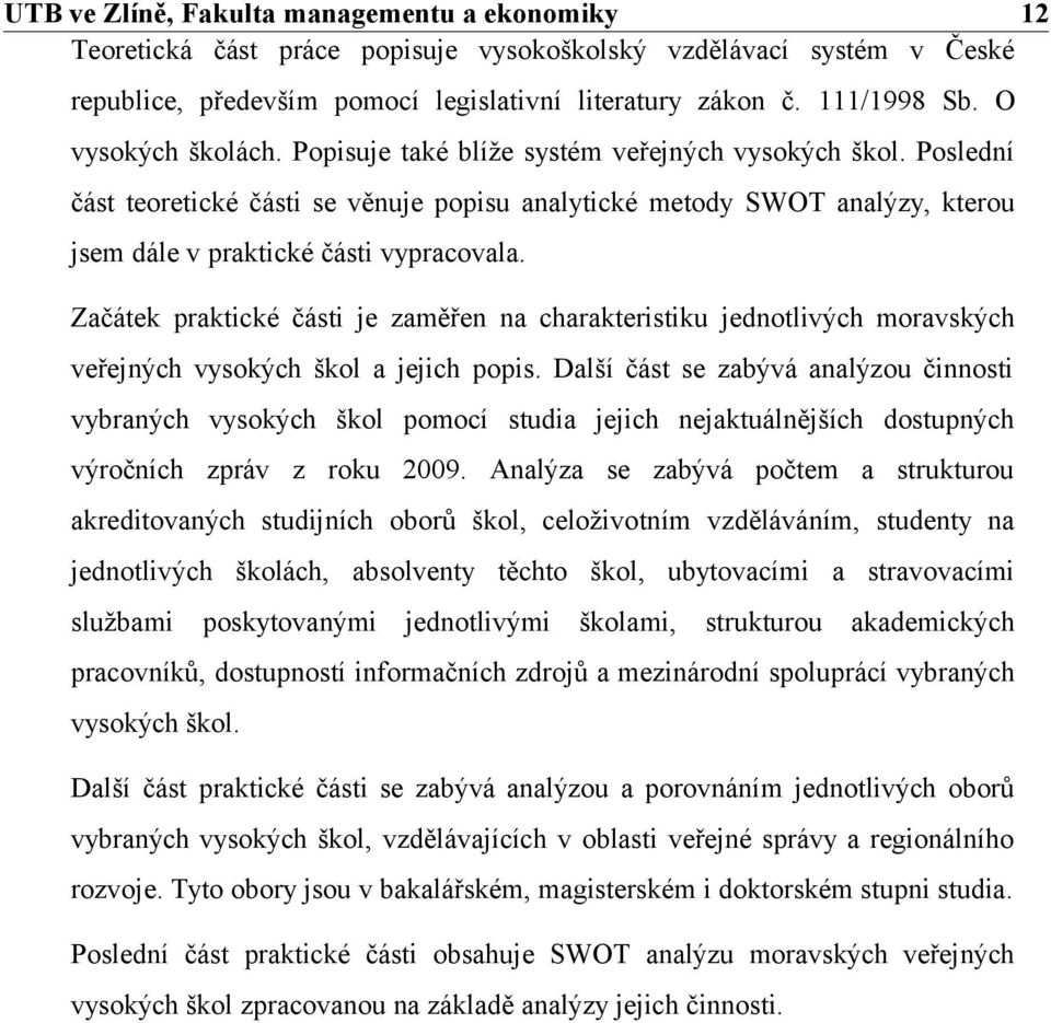 Začátek praktické části je zaměřen na charakteristiku jednotlivých moravských veřejných vysokých škol a jejich popis.