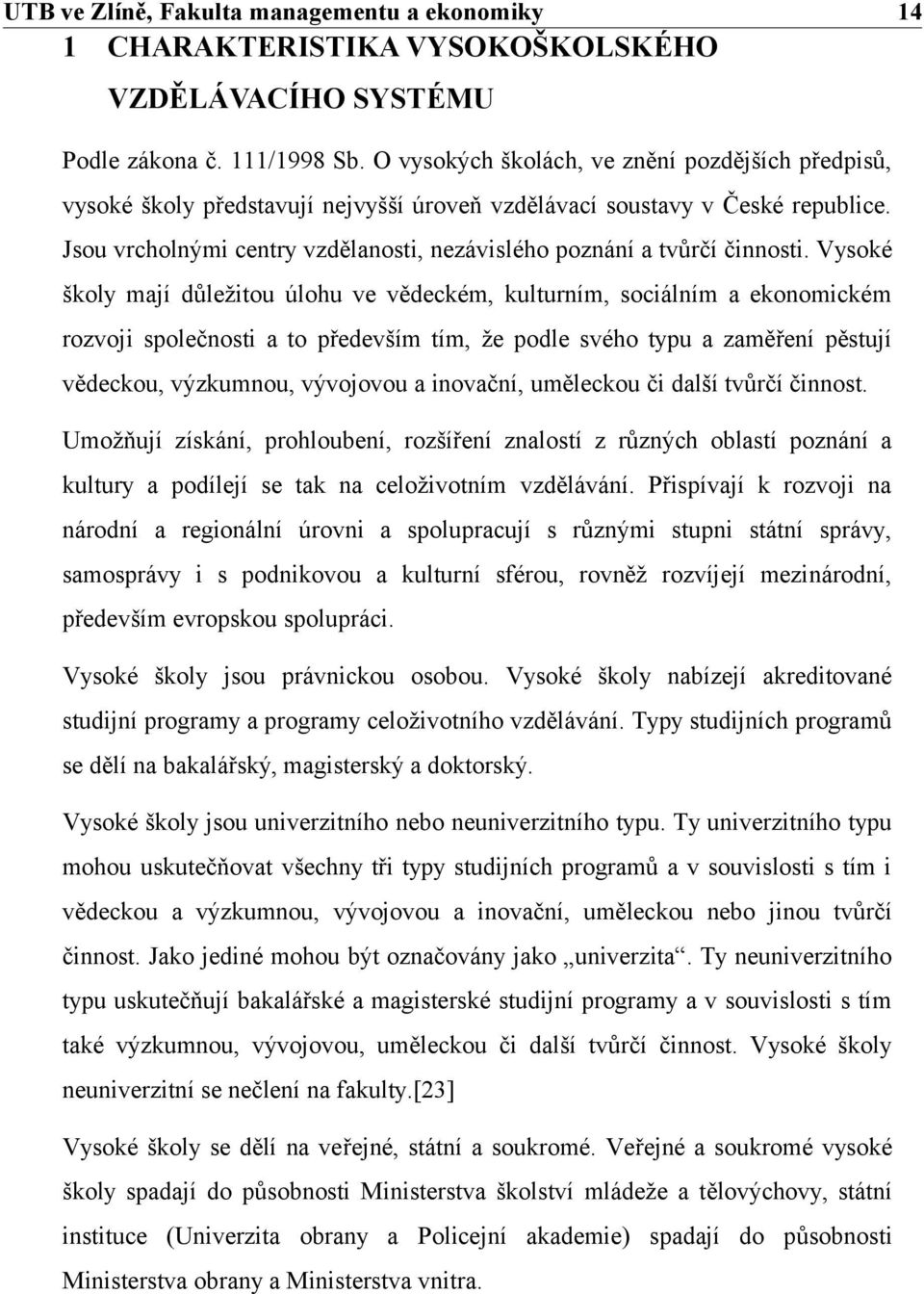 Jsou vrcholnými centry vzdělanosti, nezávislého poznání a tvůrčí činnosti.