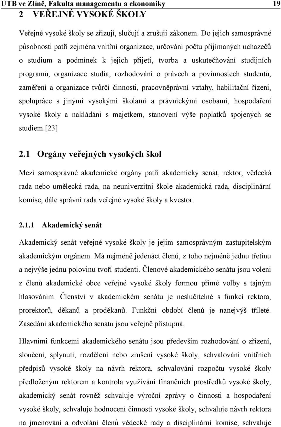 studia, rozhodování o právech a povinnostech studentů, zaměření a organizace tvůrčí činnosti, pracovněprávní vztahy, habilitační řízení, spolupráce s jinými vysokými školami a právnickými osobami,