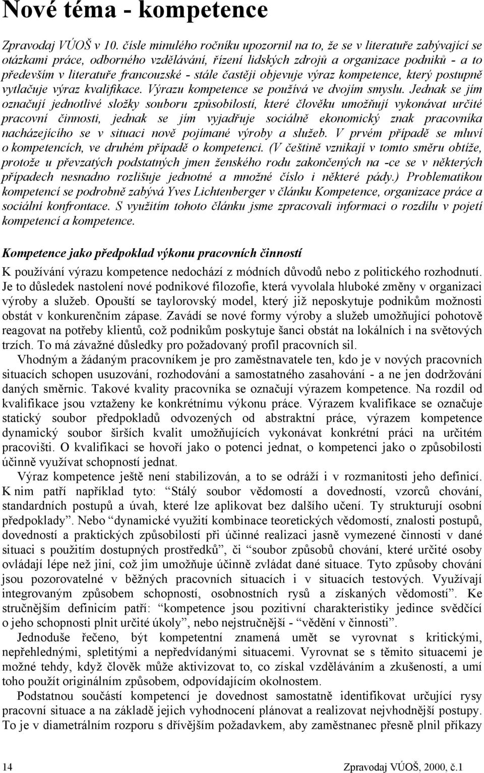 stále častěji objevuje výraz kompetence, který postupně vytlačuje výraz kvalifikace. Výrazu kompetence se používá ve dvojím smyslu.