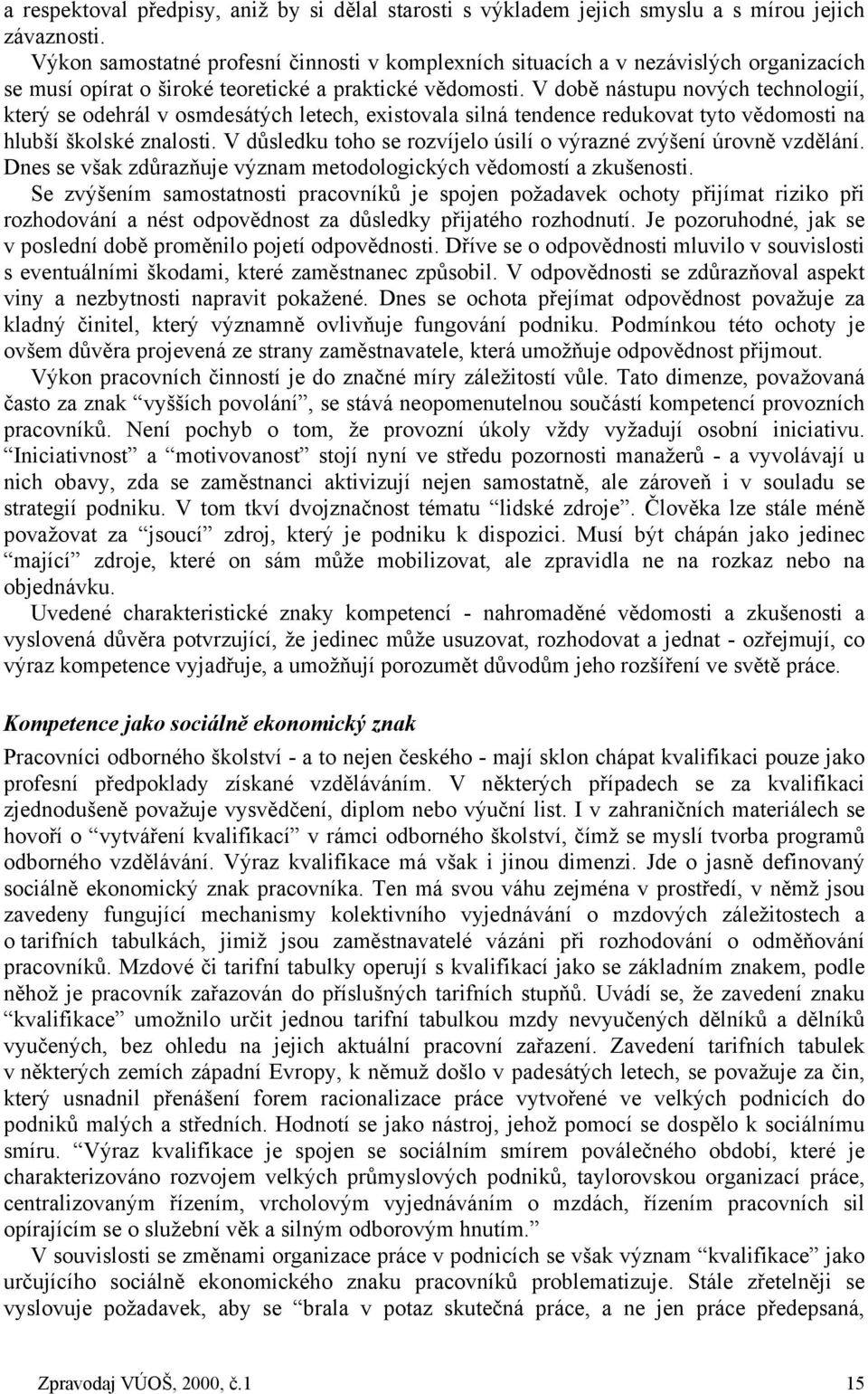 V době nástupu nových technologií, který se odehrál v osmdesátých letech, existovala silná tendence redukovat tyto vědomosti na hlubší školské znalosti.