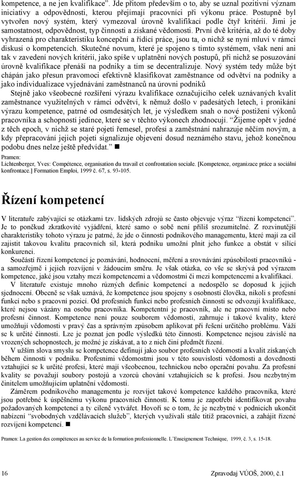 První dvě kritéria, až do té doby vyhrazená pro charakteristiku koncepční a řídící práce, jsou ta, o nichž se nyní mluví v rámci diskusí o kompetencích.