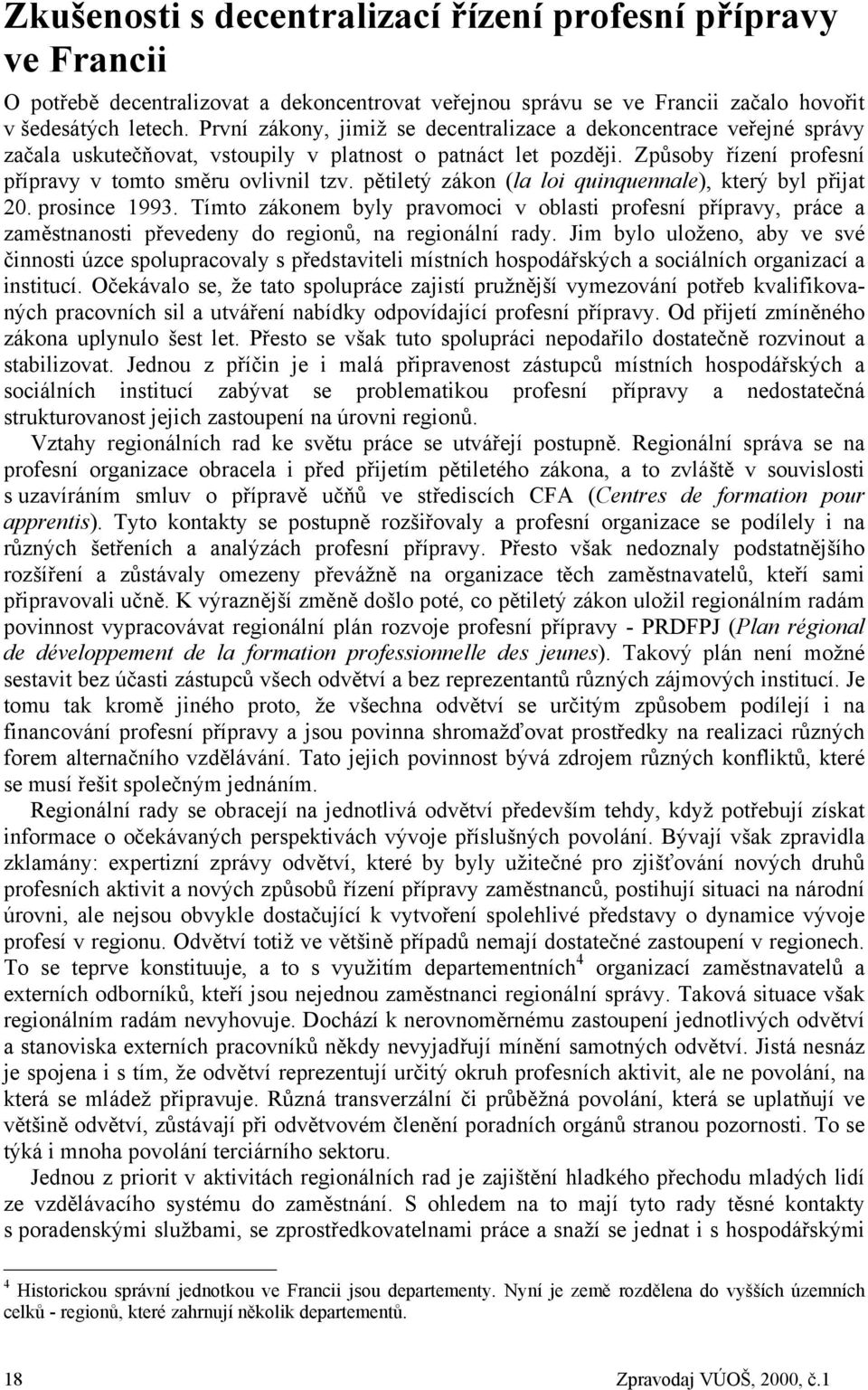 pětiletý zákon (la loi quinquennale), který byl přijat 20. prosince 1993. Tímto zákonem byly pravomoci v oblasti profesní přípravy, práce a zaměstnanosti převedeny do regionů, na regionální rady.