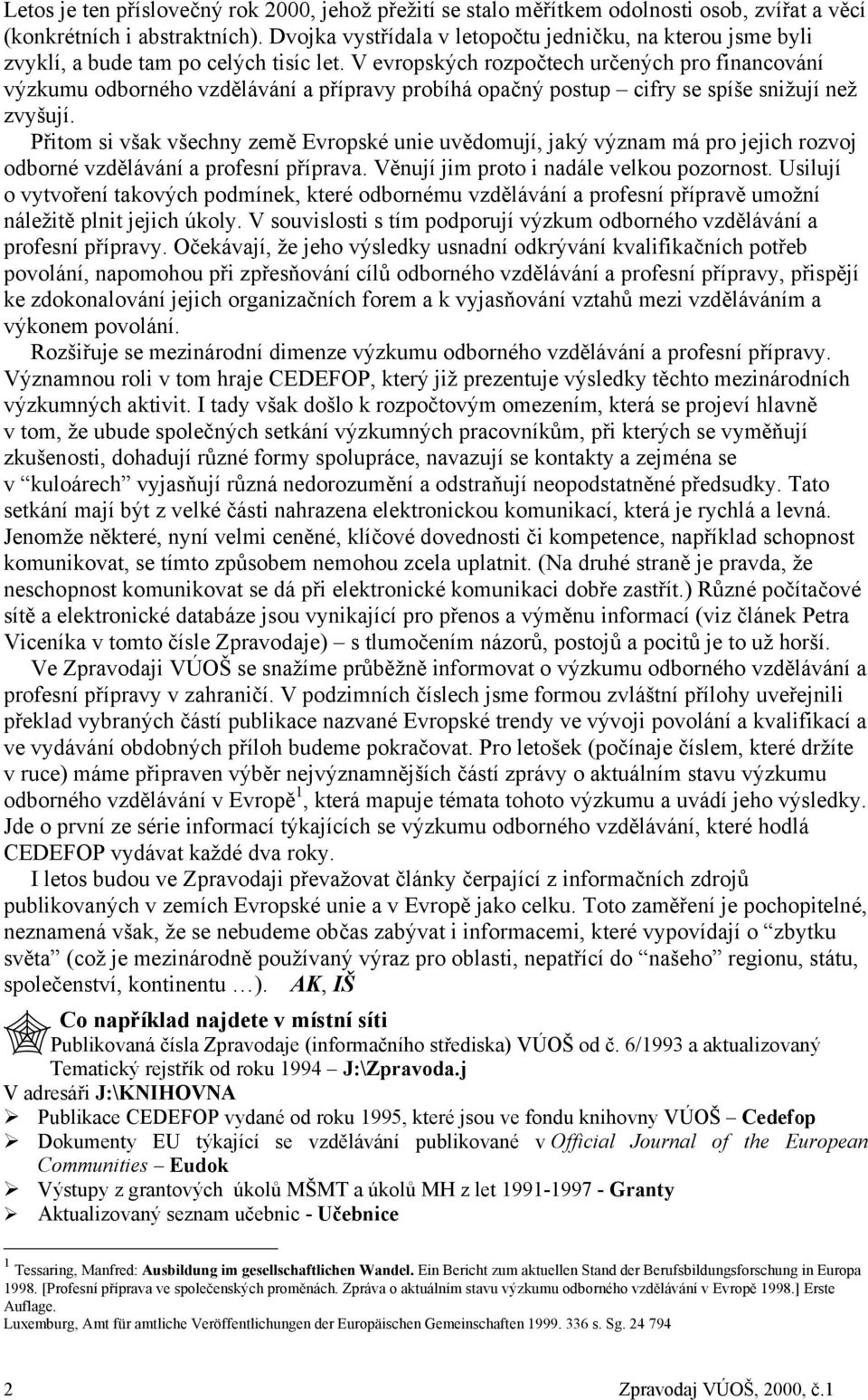 V evropských rozpočtech určených pro financování výzkumu odborného vzdělávání a přípravy probíhá opačný postup cifry se spíše snižují než zvyšují.