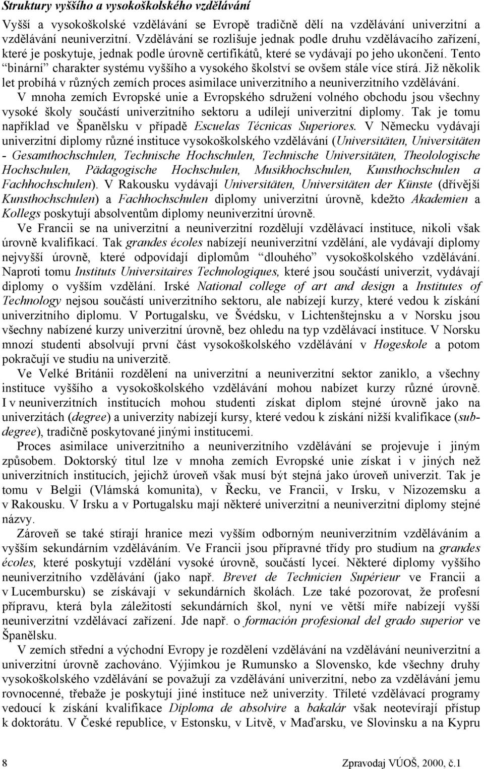 Tento binární charakter systému vyššího a vysokého školství se ovšem stále více stírá. Již několik let probíhá v různých zemích proces asimilace univerzitního a neuniverzitního vzdělávání.