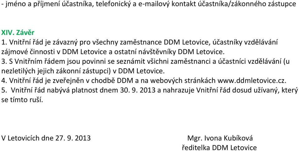 S Vnitřním řádem jsou povinni se seznámit všichni zaměstnanci a účastníci vzdělávání (u nezletilých jejich zákonní zástupci) v DDM Letovice. 4.