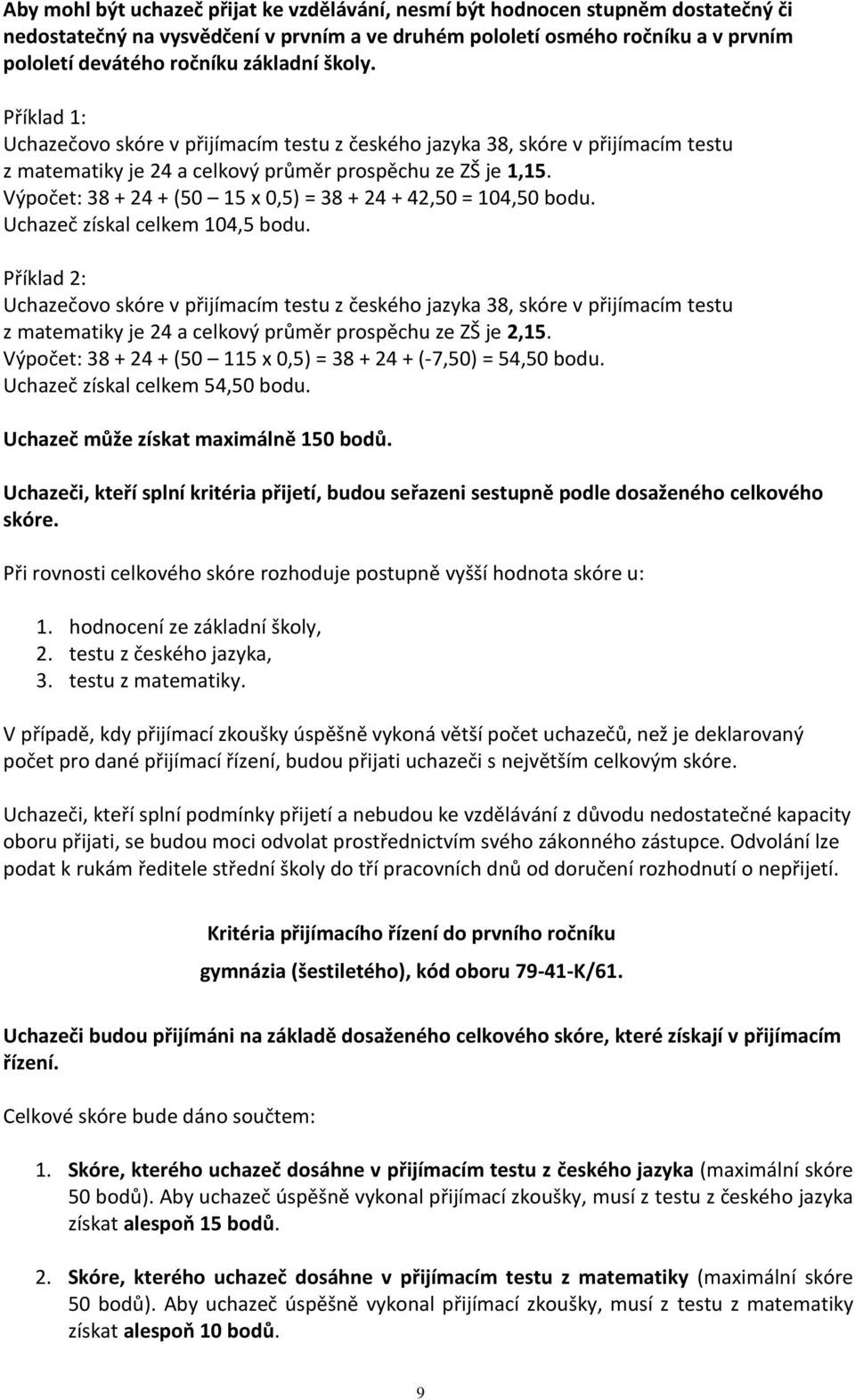 Výpočet: 38 + 24 + (50 15 x 0,5) = 38 + 24 + 42,50 = 104,50 bodu. Uchazeč získal celkem 104,5 bodu.