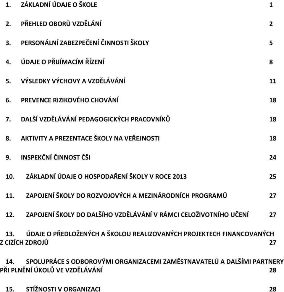 ZÁKLADNÍ ÚDAJE O HOSPODAŘENÍ ŠKOLY V ROCE 2013 25 11. ZAPOJENÍ ŠKOLY DO ROZVOJOVÝCH A MEZINÁRODNÍCH PROGRAMŮ 27 12.