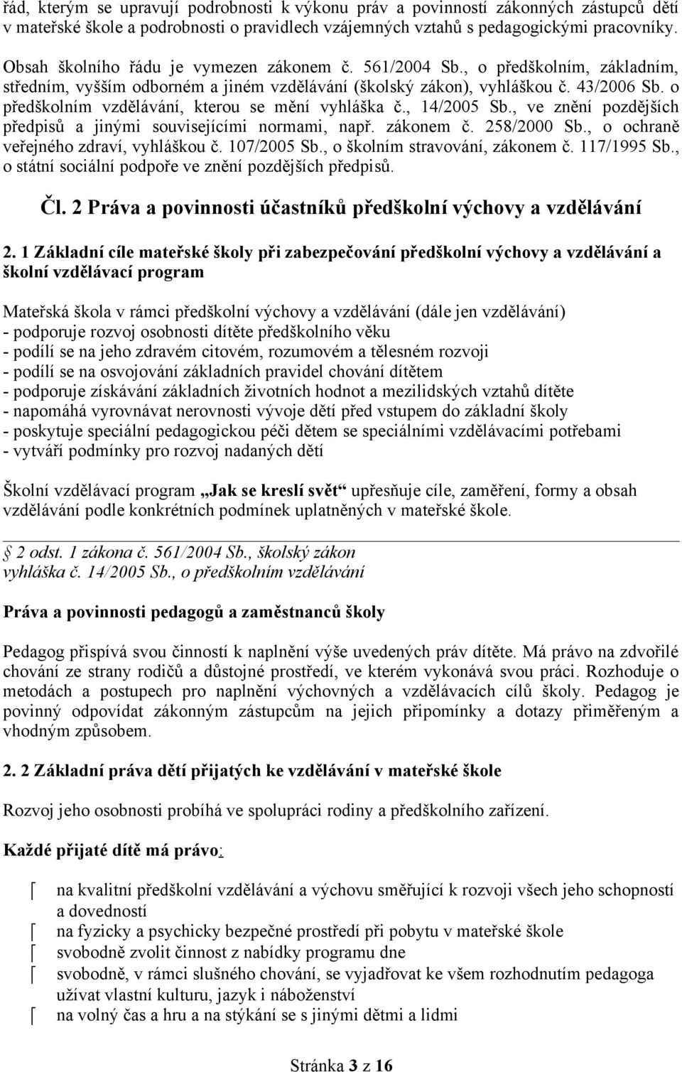 14/2005 Sb, ve znění pozdějších předpisů a jinými souvisejícími normami, např zákonem č 258/2000 Sb, o ochraně veřejného zdraví, vyhláškou č 107/2005 Sb, o školním stravování, zákonem č 117/1995 Sb,