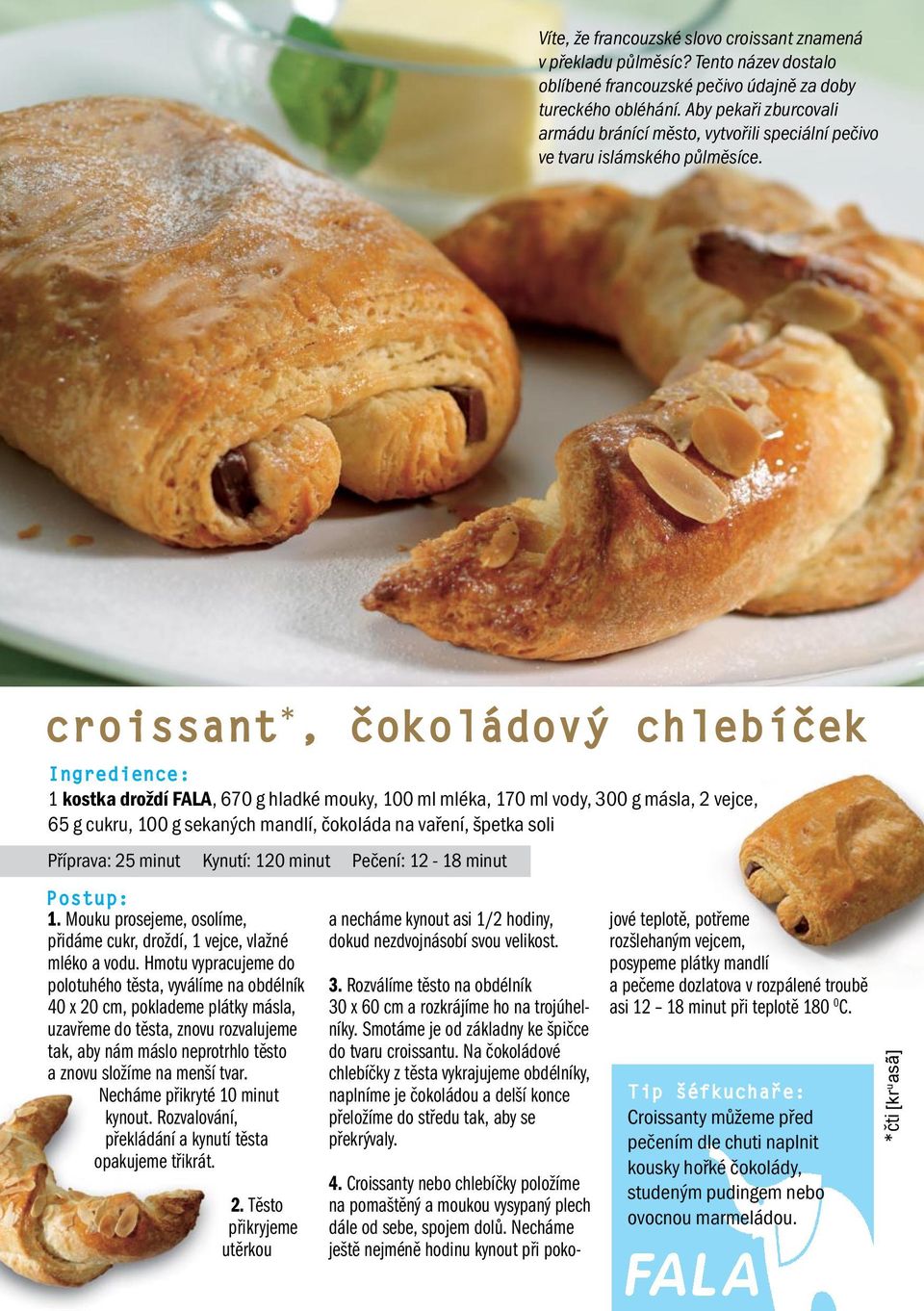 croissant *, čokoládový chlebíček 1 kostka droždí FALA, 670 g hladké mouky, 100 ml mléka, 170 ml vody, 300 g másla, 2 vejce, 65 g cukru, 100 g sekaných mandlí, čokoláda na vaření, špetka soli