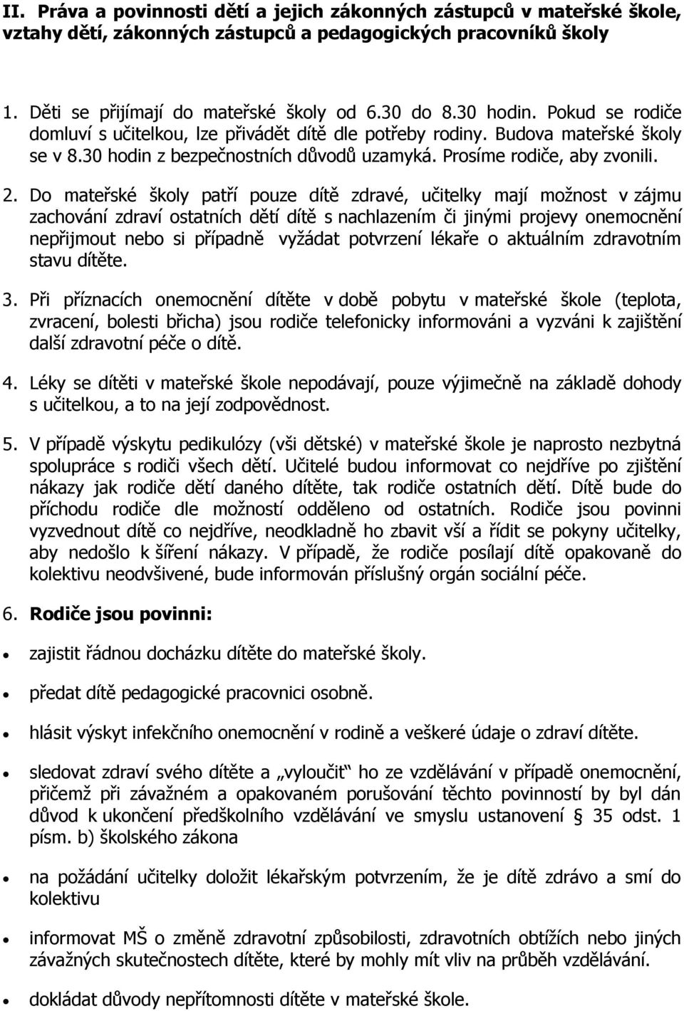 D mateřské škly patří puze dítě zdravé, učitelky mají mžnst v zájmu zachvání zdraví statních dětí dítě s nachlazením či jinými prjevy nemcnění nepřijmut neb si případně vyžádat ptvrzení lékaře