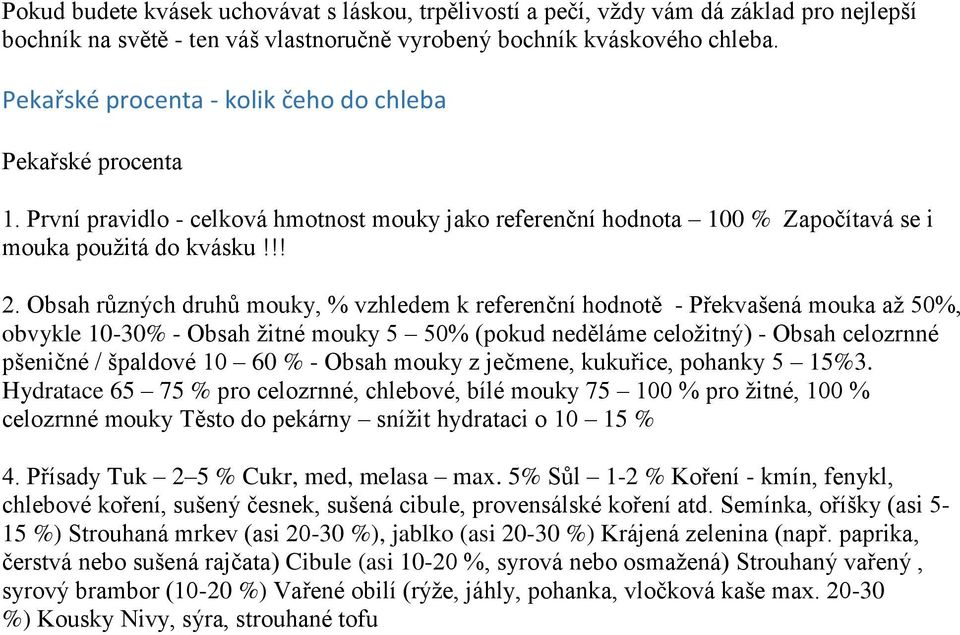 Obsah různých druhů mouky, % vzhledem k referenční hodnotě - Překvašená mouka až 50%, obvykle 10-30% - Obsah žitné mouky 5 50% (pokud neděláme celožitný) - Obsah celozrnné pšeničné / špaldové 10 60 %