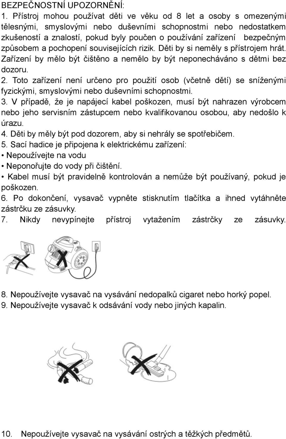 bezpečným způsobem a pochopení souvisejících rizik. Děti by si neměly s přístrojem hrát. Zařízení by mělo být čištěno a nemělo by být neponecháváno s dětmi bez dozoru. 2.