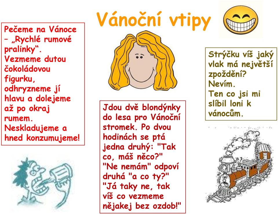 Neskladujeme a hned konzumujeme! Vánoční vtipy Jdou dvě blondýnky do lesa pro Vánoční stromek.