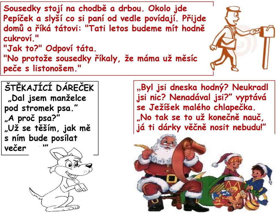 "No protoţe sousedky říkaly, ţe máma uţ měsíc peče s listonošem." ŠTĚKAJÍCÍ DÁREČEK Dal jsem manţelce pod stromek psa.