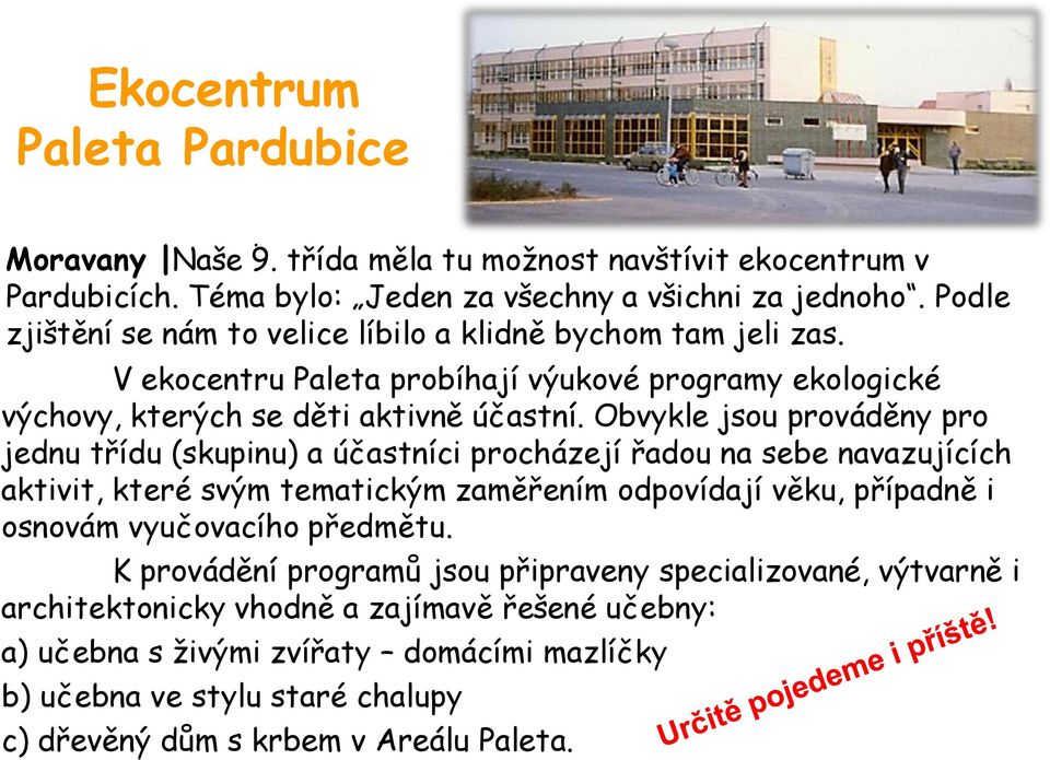 Obvykle jsou prováděny pro jednu třídu (skupinu) a účastníci procházejí řadou na sebe navazujících aktivit, které svým tematickým zaměřením odpovídají věku, případně i osnovám vyučovacího