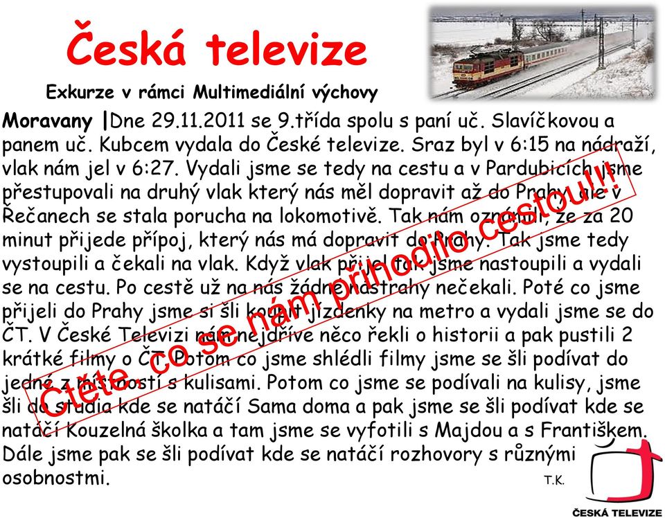 Vydali jsme se tedy na cestu a v Pardubicích jsme přestupovali na druhý vlak který nás měl dopravit aţ do Prahy, ale v Řečanech se stala porucha na lokomotivě.